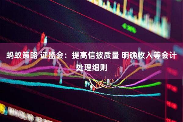 蚂蚁策略 证监会：提高信披质量 明确收入等会计处理细则